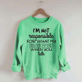 I'm Not Responsible For What My Face Does When You Talk Quote Sweatshirt