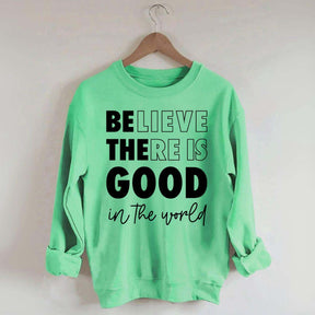 Believe There is Good in the World Sweatshirt