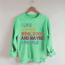 I Like Coffee Wine Dogs And Maybe 3 People Sweatshirt