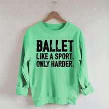 Ballet Like A Sport Only Harder Sweatshirt