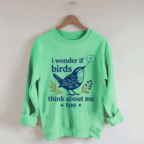 I Wonder If Birds Think About Me Too Sweatshirt