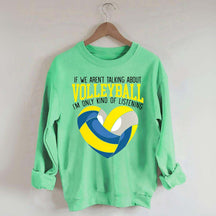 If We Aren't Talking About Volleyball I'm Only Kind Of Listening Sweatshirt