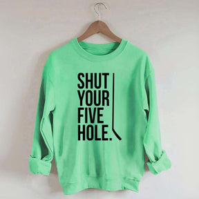 Shut Your Five Hole Hockey Player Sweatshirt