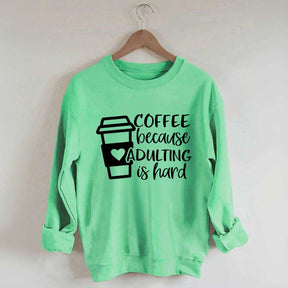 Coffee Because Adulting is Hard Sweatshirt