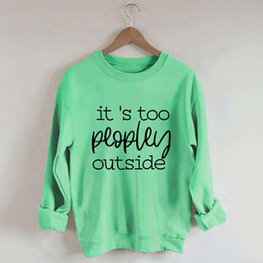 It's Too Peopley Outside Sweatshirt