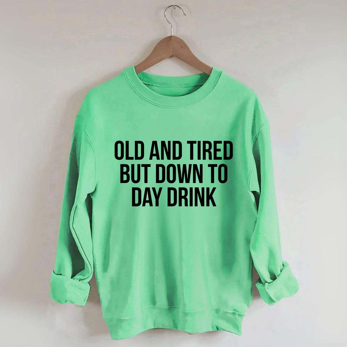 Old And Tired But Down To Day Drink Sweatshirt