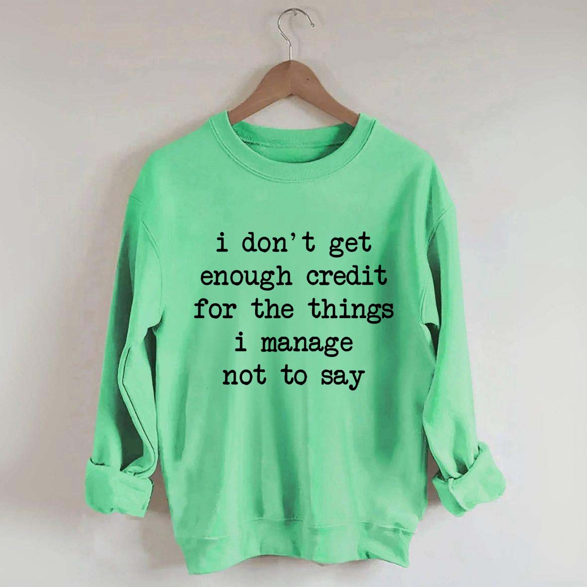 I Don't Get Enough Credit For The Things I Manage Not To Say Sweatshirt