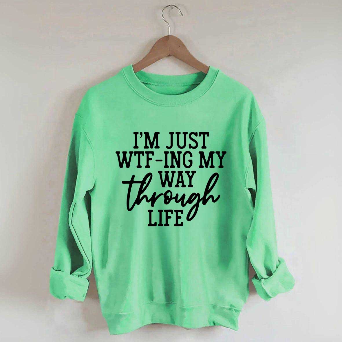 I'm Just WTF-ing My Way Through Life Sweatshirt