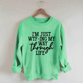 I'm Just WTF-ing My Way Through Life Sweatshirt