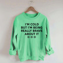 Cute I'm Cold But I'm Being Really Brave About It Sweatshirt