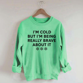 Cute I'm Cold But I'm Being Really Brave About It Sweatshirt