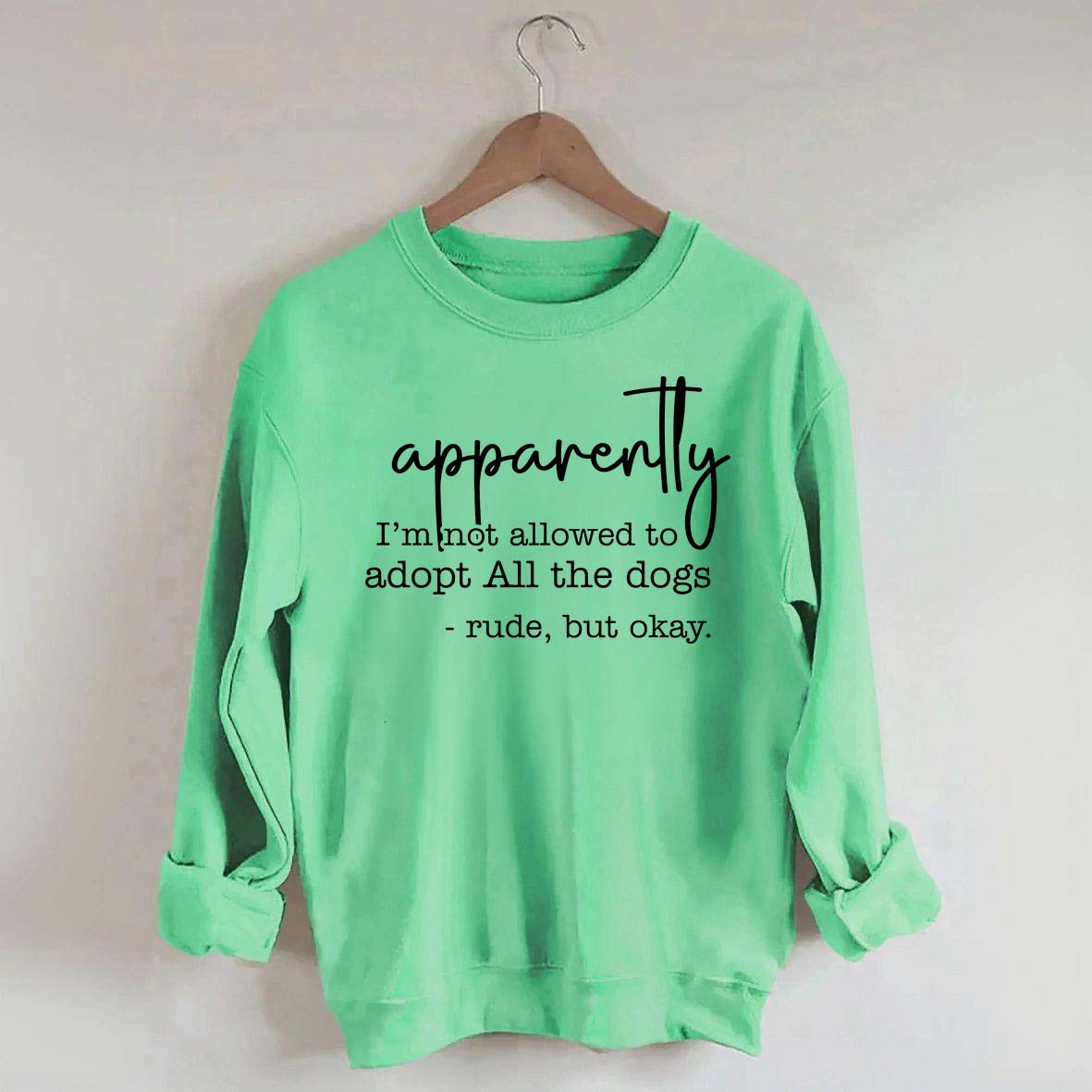 Apparently I Am Not Allowed To Adopt All The Dogs Quote Sweatshirt