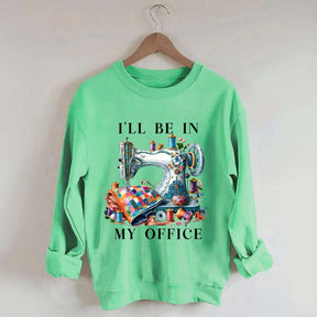 I'll Be In My Office Sewing Machine Sweatshirt