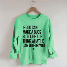 If God Can Make A Bug's Butt Light Up Think What He Can Do For You Sweatshirt