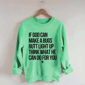 If God Can Make A Bug's Butt Light Up Think What He Can Do For You Sweatshirt