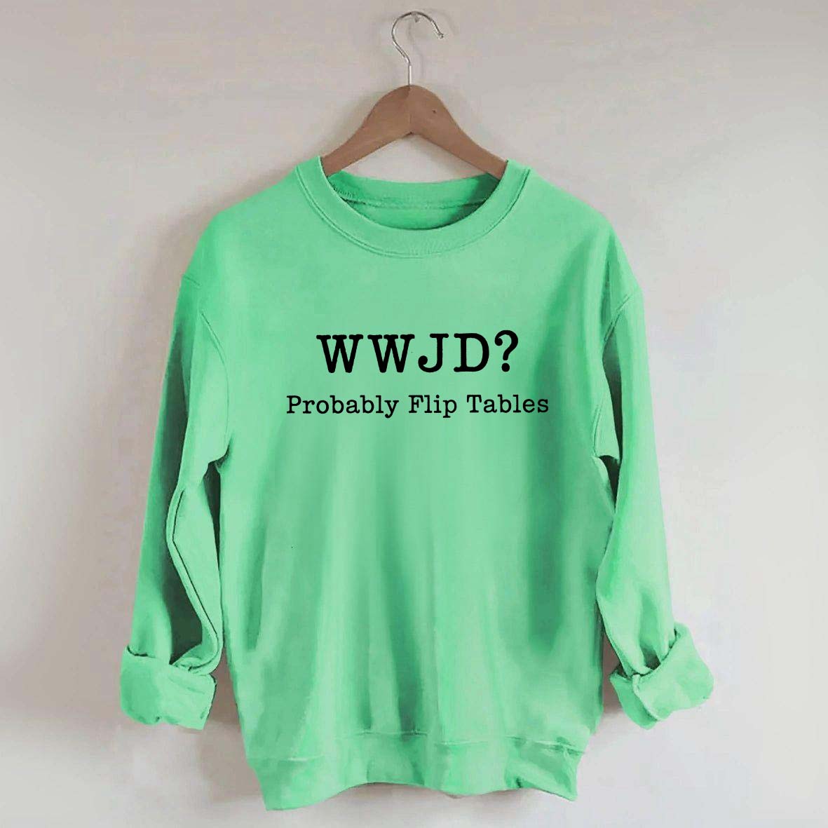 WWJD Probably Flip Tables Faith Based Religous Sweatshirt