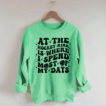 At the Hockey Rink Is Where I Spend Most of My Days Sweatshirt