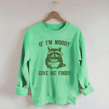 If I'm Moody Give Me Foody Sweatshirt