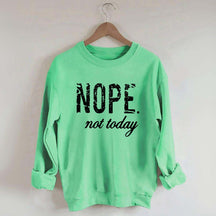 Nope Not Today Sweatshirt