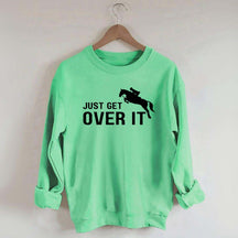 Just Get Over It Equestrian Horses Sweatshirt