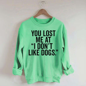You Lost Me At I Don't Like Dogs Sweatshirt