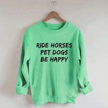 Ride Horses Pet Dogs Be Happy Sweatshirt
