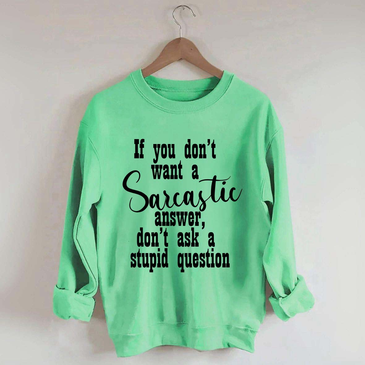 If You Don't Want A Sarcastic Answer Don't Ask A Stupid Question Funny Sweatshirt