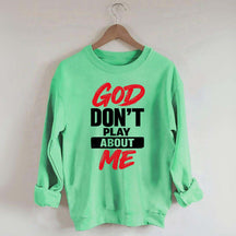 God Don't Play About Me Sweatshirt