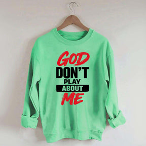 God Don't Play About Me Sweatshirt