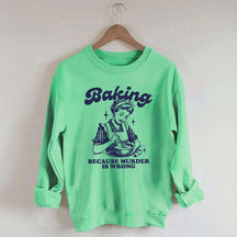 Baking Because Murder Is Wrong Sweatshirt