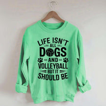 Dogs and Volleyball Life Quote Sweatshirt
