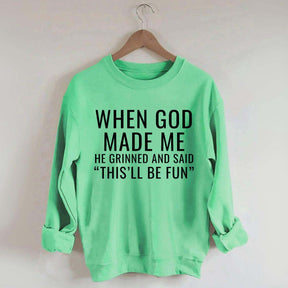 When God Made Me He Grinned And Said This'll Be Fun Sweatshirt