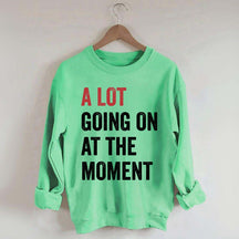 A Lot Going On At The Moment Sweatshirt