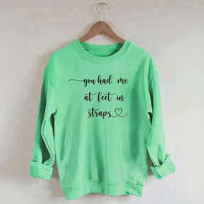 You Had Me At Feet In Straps Funny Sweatshirt
