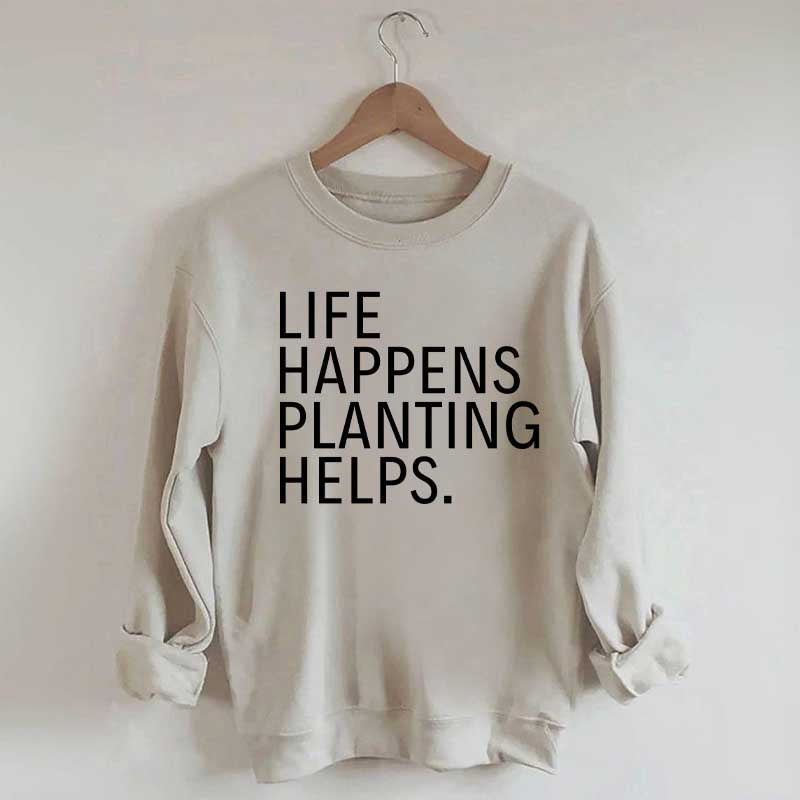 Life Happens Planting Helps Sweatshirt