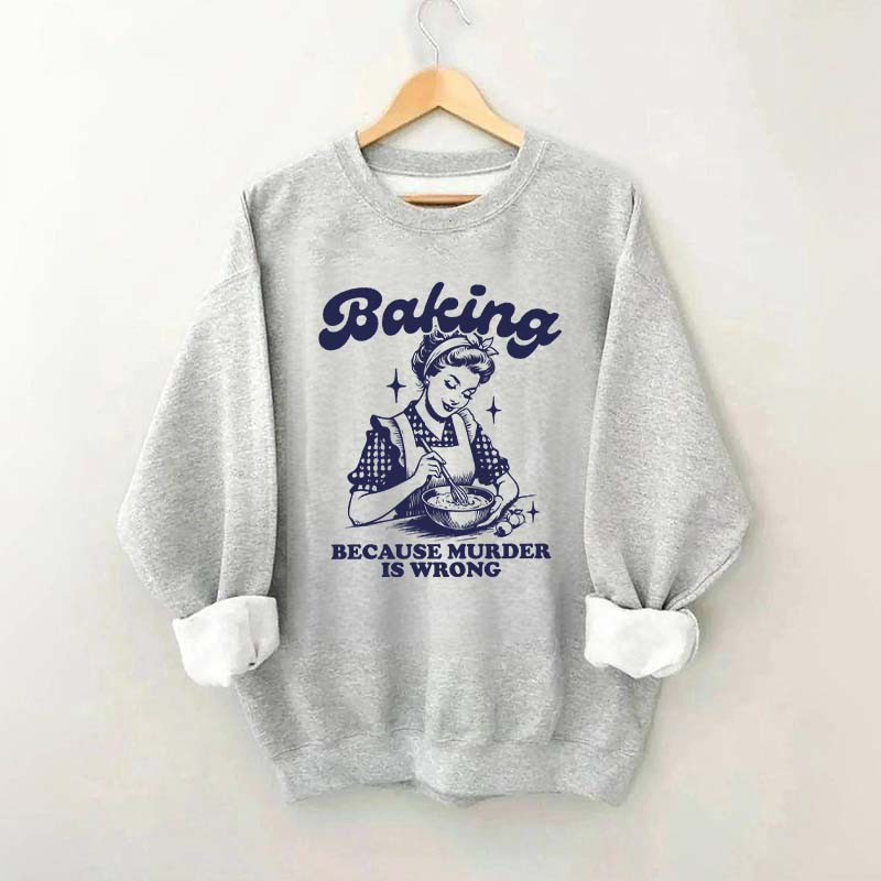 Baking Because Murder Is Wrong Sweatshirt