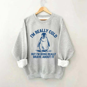 I'm Really Cold But I'm Being Really Brave About It Sweatshirt