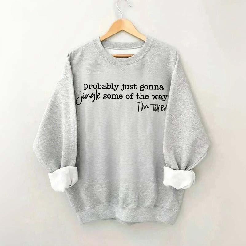 Probably Just Gonna Jingle Some Of The Way I'm Tired Sweatshirt