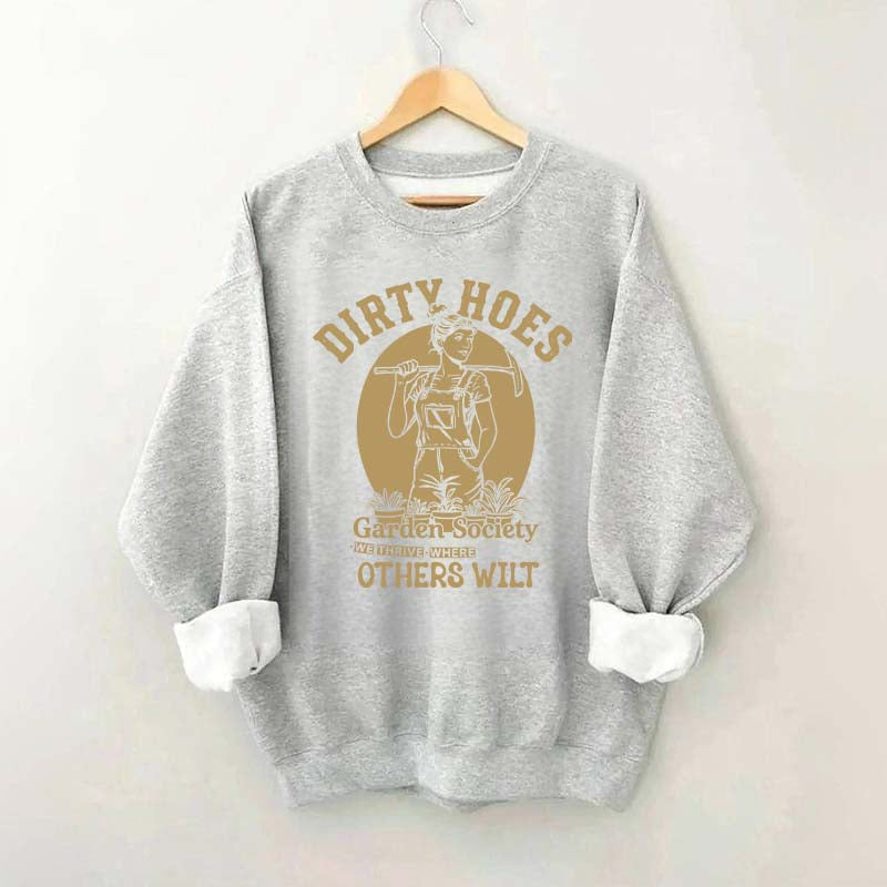 Dirty Hoes Garden Society We Thrive Where Others Wilt Sweatshirt