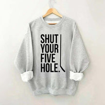 Shut Your Five Hole Hockey Player Sweatshirt