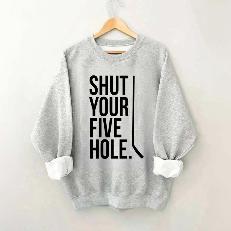 Shut Your Five Hole Hockey Player Sweatshirt
