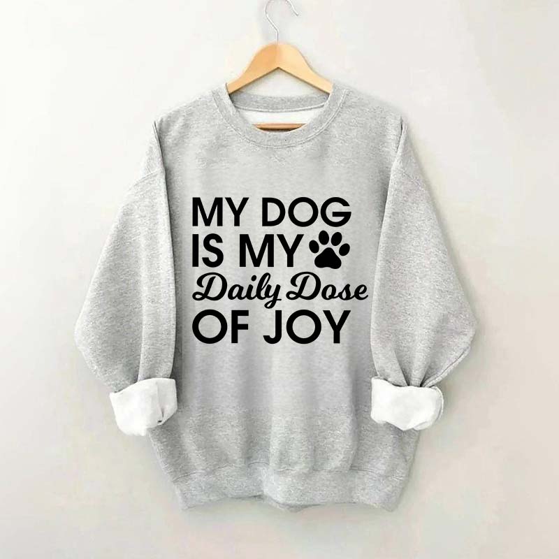My Dog Is My Daily Dose of Joy Sweatshirt