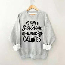 If Only Sarcasm Burned Calories Sweatshirt