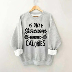 If Only Sarcasm Burned Calories Sweatshirt