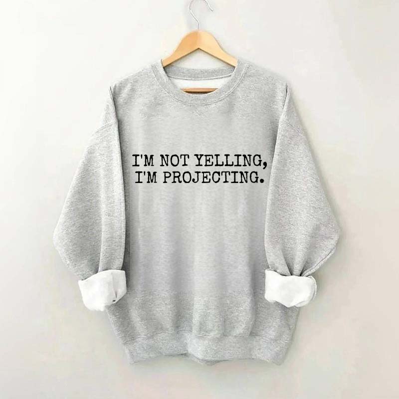 I'm Not Yelling Im Projecting Theatre Fun Sweatshirt