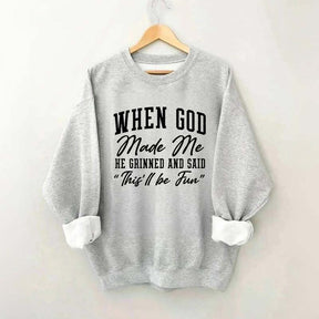 When God Made Me He Grinned and Said This ll Be Fun Sweatshirt