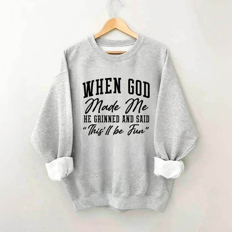 When God Made Me He Grinned and Said This ll Be Fun Sweatshirt