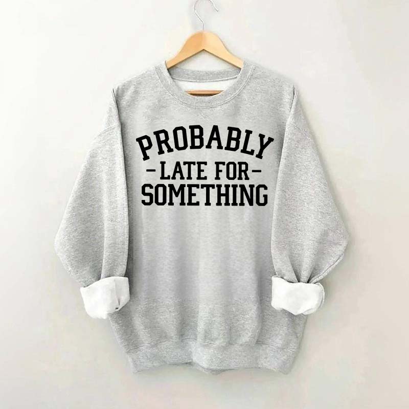Minimalist Probably Late for Something Sweatshirt