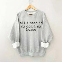 All I Need Is My Dog And My Horse Sweatshirt