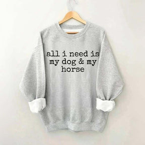 All I Need Is My Dog And My Horse Sweatshirt